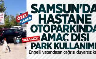 Samsun'da hastane otoparkında amaç dışı park kullanımı! Engelli vatandaşın çağrısı duyarsız kaldı