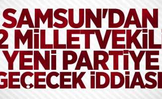 Samsun'dan 2 milletvekili yeni partiye geçecek iddiası!