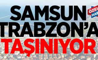 Samsun Trabzon'a taşınıyor