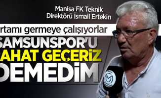 İsmail Ertekin: Ortamı germeye çalışıyorlar, Samsunspor'u rahat  geçeriz demedim 