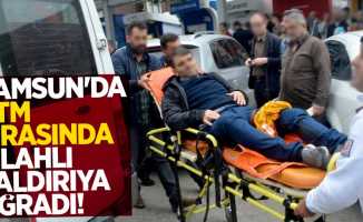 Samsun'da ATM sırasında silahlı saldırıya uğradı