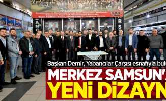 Başkan Demir, Yabancılar Çarşısı esnafıyla buluştu! MERKEZ SAMSUN'a yeni dizayn