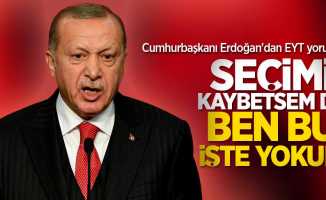 Cuhmurbaşkanı Erdoğan'dan EYT yorumu! "Seçimi kaybetsemde ben bu işte yokum!"