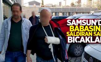 Samsun'da babasına saldıran şahsı bıçakladı 