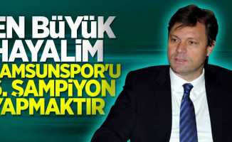 Sağlam: Hayalim Samsunspor'u 6. şampiyon yapmaktır