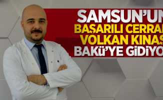 Samsun'un başarılı cerrahı Volkan Kınaş Bakü'ye gidiyor 