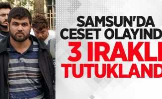 Samsun'da ceset olayında 3 Iraklı tutuklandı
