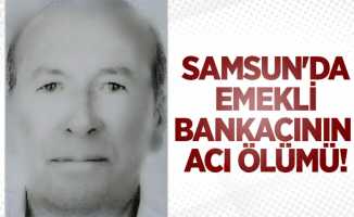 Samsun'da emekli bankacının acı ölümü!