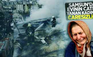 Samsun'da evinin çatısı yanan kadının çaresizliği