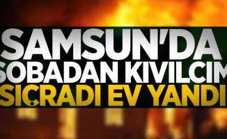 Samsun'da sobadan kıvılcım sıçradı ev yandı