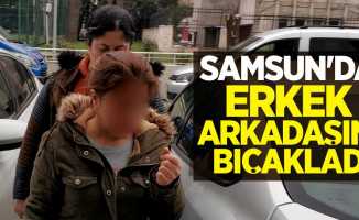 Samsun'da tartıştığı erkek arkadaşını bıçakladı