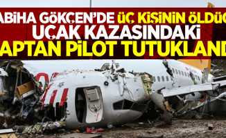 Sabiha Gökçen'de 3 kişinin öldüğü uçak kazasındaki kaptan pilot tutuklandı