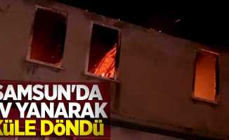 Samsun'da ev yanarak küle döndü