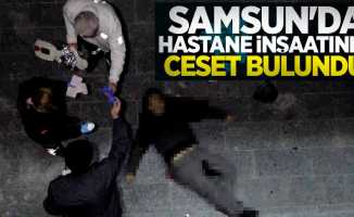 Samsun'da hastane inşaatında ceset bulundu!