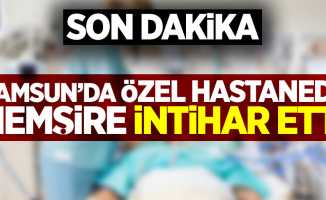 Samsun'da özel hastanede hemşire intihar etti