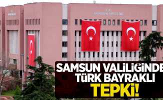 Samsun Valiliğinden Türk bayraklı tepki