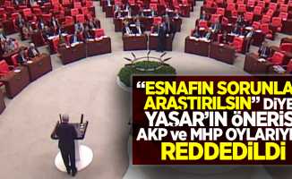Esnafın sorunları araştırılsın diyen Yaşar'ın önerisi AKP ve MHP oylarıyla reddedildi.