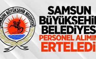 Samsun Büyükşehir Belediyesi personel alımını erteledi! 