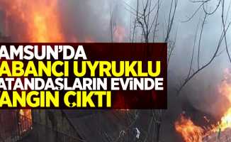 Samsun'da yabancı uyruklu vatandaşların evinde yangın çıktı