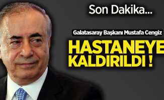 Galatasaray Başkanı Mustafa Cengiz hastaneye kaldırıldı