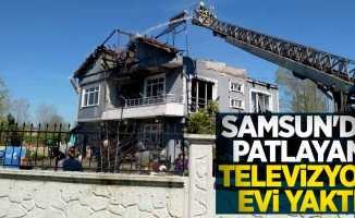 Samsun'da patlayan televizyon evi yaktı