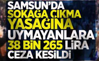 Samsun'da sokağa çıkma yasağına uymayanlara 38 bin 265 TL ceza kesildi !