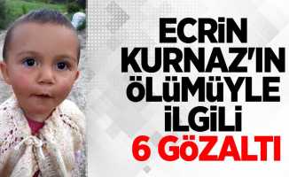 Ecrin Kurnaz'ın ölümüyle ilgili 6 gözaltı