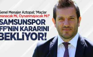 Genel Menajer Aztopal; 'Maçlar Oynanacak Mı, Oynanmayacak Mı ?' Samsunspor  TFF'nin kararını  bekliyor 