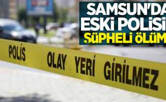 Samsun'da eski polisin şüpheli ölümü 