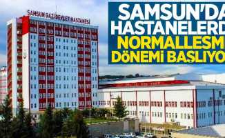 Samsun'da hastanelerde normalleşme dönemi başlıyor