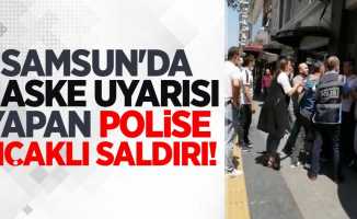 Samsun'da maske uyarısı yapan polise bıçaklı saldırı