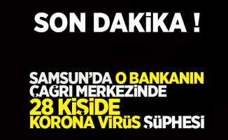 Son dakika! Samsun'da o bankanın çağrı merkezinde 28 kişide Korona virüs şüphesi !