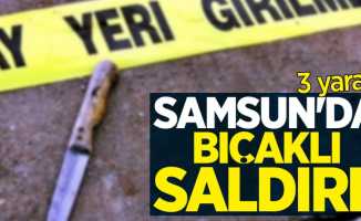 Samsun'da bıçaklı saldırı: 3 yaralı