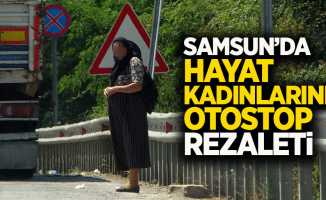 Samsun'da hayat kadınlarının otostop rezaleti