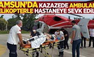 Samsun'da kazada yaralanan şahıs helikopterle hastaneye yetiştirildi