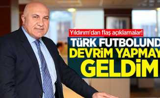 Yıldırım'dan flaş açıklamalar! "Türk Futbolunda Devrim Yapmaya Geldim"