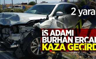 İş adamı Burhan Erçal kaza geçirdi! 2 yaralı