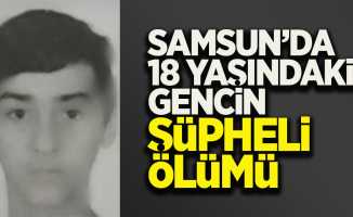Samsun'da 18 yaşındaki gencin şüpheli ölümü