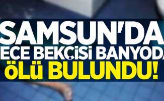Samsun'da gece bekçisi banyoda ölü bulundu