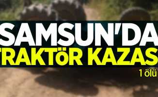 Samsun'da traktör kazası! 1 ölü