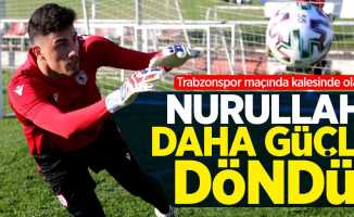 Trabzonspor maçında kalesinde olacak! Nurullah daha güçlü döndü 
