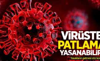 Virüste patlama yaşanabilir! Yasakların gelmesi söz konusu