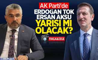AK Parti'de Ersan Aksu Erdoğan Tok yarışı mı olacak?