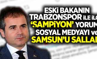 Eski bakanın Trabzonspor ile ilgili 'Şampiyon' yorumu sosyal medyayı ve Samsun'u salladı