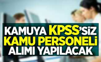 Kamuya KPSS'siz kamu personeli alımı yapılacak