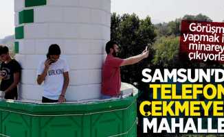 Samsun'da telefon çekmeyen mahalle! Görüşme yapmak için minareye çıkıyorlar