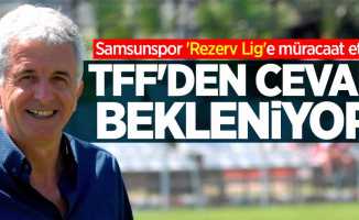 Samsunspor 'Rezerv Lig'e müracaat etti     TFF'den cevap  bekleniyor 