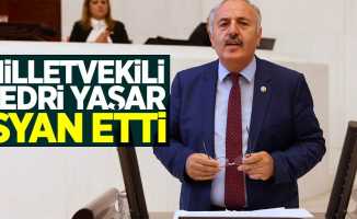 Milletvekili Bedri Yaşar isyan etti