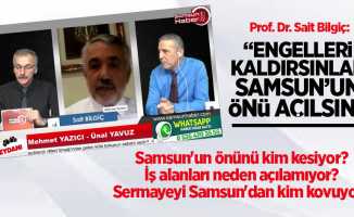 Prof. Dr. Sait Bilgiç: "Engelleri kaldırsınlar,  Samsun'un önü açılsın"
