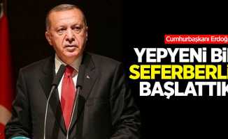 Erdoğan: Yepyeni bir seferberlik başlattık